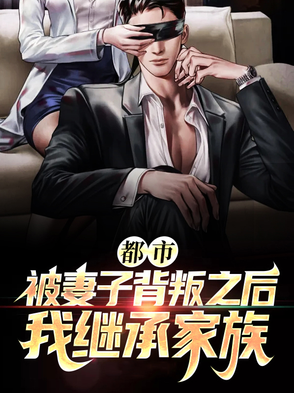 都市:被妻子背叛之后我继承家族
