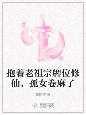 抱着老祖宗牌位修仙,孤女卷麻了