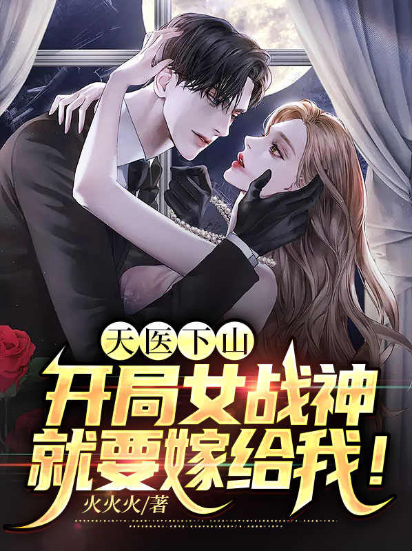 天医下山:开局女战神就要嫁给我!