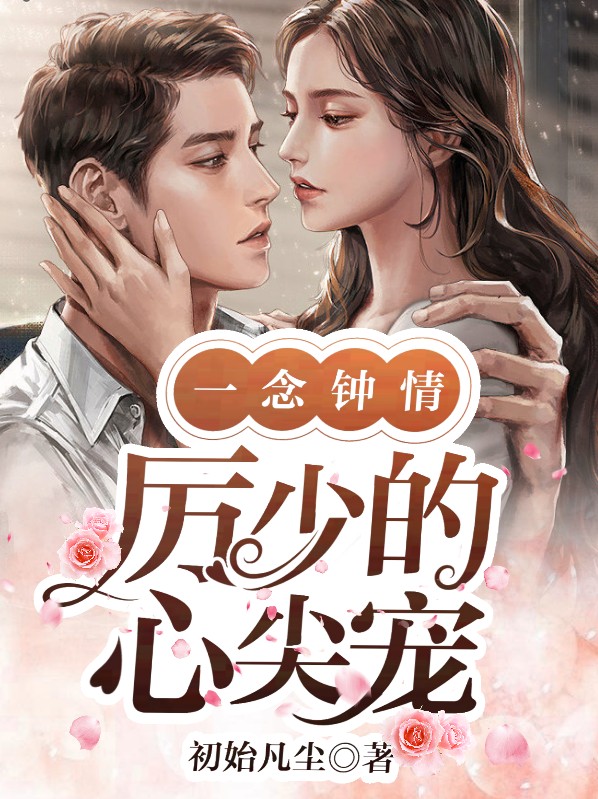 一念钟情:厉少的心尖宠